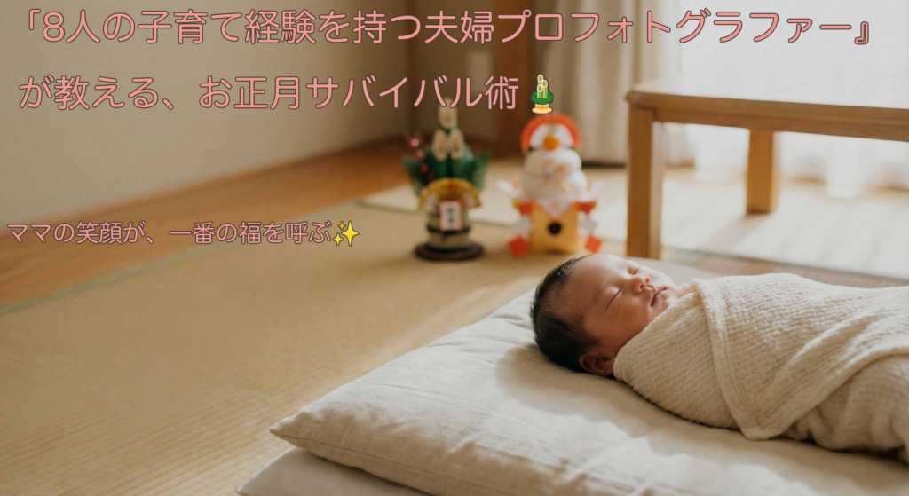 【8人の子育て経験を持つ夫婦プロフォトグラファーが伝授】初めての年末年始育児!赤ちゃんのご機嫌を守って乗り切る3つのコツ🎍👶